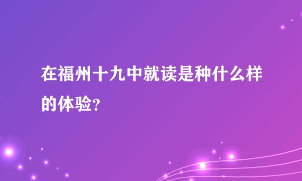 在福州十九中就读是种什么样的体验？