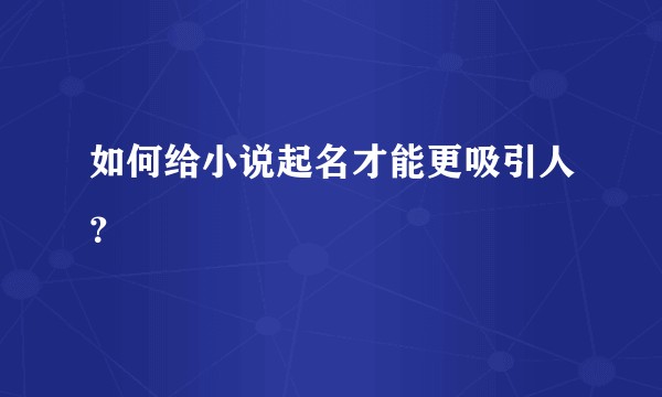 如何给小说起名才能更吸引人？