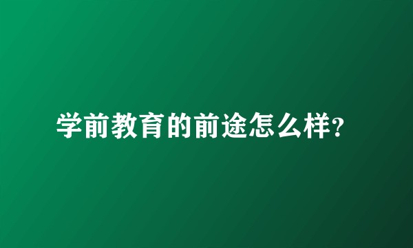 学前教育的前途怎么样？