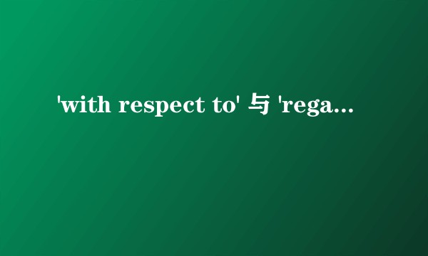 'with respect to' 与 'regarding' 在用法上有什么区别？