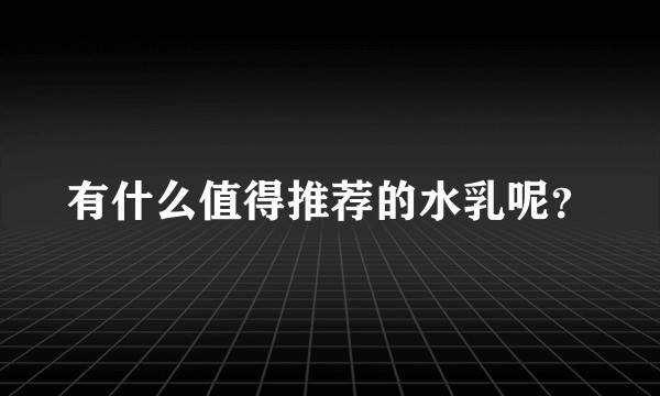 有什么值得推荐的水乳呢？