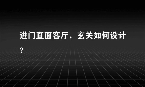 进门直面客厅，玄关如何设计？