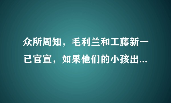众所周知，毛利兰和工藤新一已官宣，如果他们的小孩出生会不会很幸福？