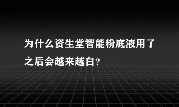 为什么资生堂智能粉底液用了之后会越来越白？