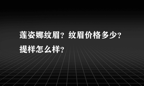莲姿娜纹眉？纹眉价格多少？提样怎么样？