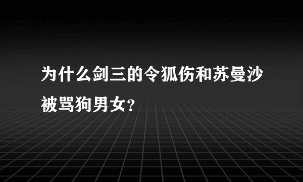 为什么剑三的令狐伤和苏曼沙被骂狗男女？