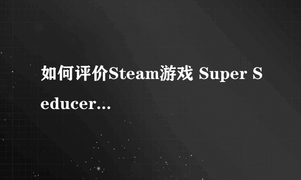 如何评价Steam游戏 Super Seducer 2（《超级情圣2》）？