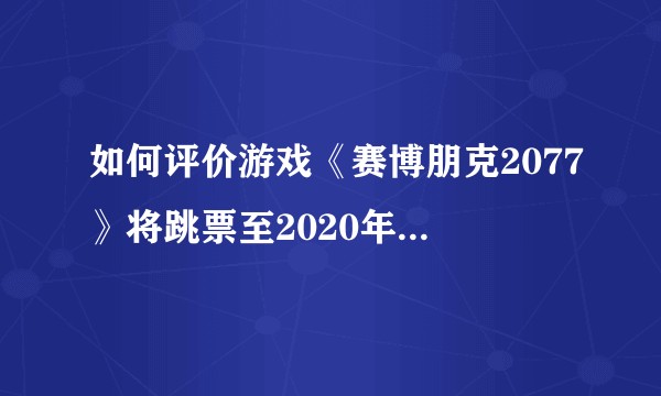 如何评价游戏《赛博朋克2077》将跳票至2020年9月17日？