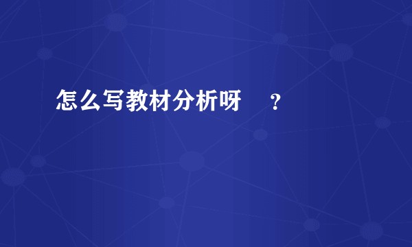 怎么写教材分析呀    ？