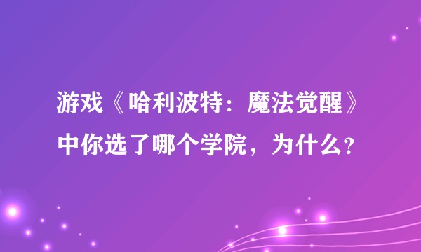 游戏《哈利波特：魔法觉醒》中你选了哪个学院，为什么？