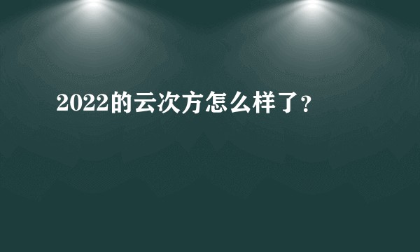 2022的云次方怎么样了？