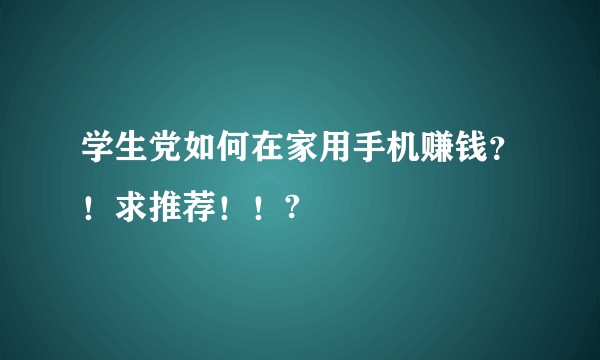 学生党如何在家用手机赚钱？！求推荐！！?