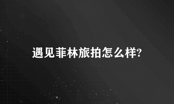 遇见菲林旅拍怎么样?