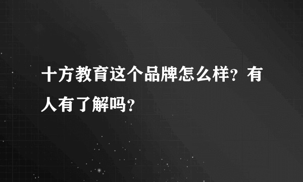 十方教育这个品牌怎么样？有人有了解吗？