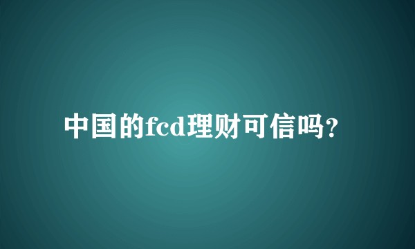 中国的fcd理财可信吗？