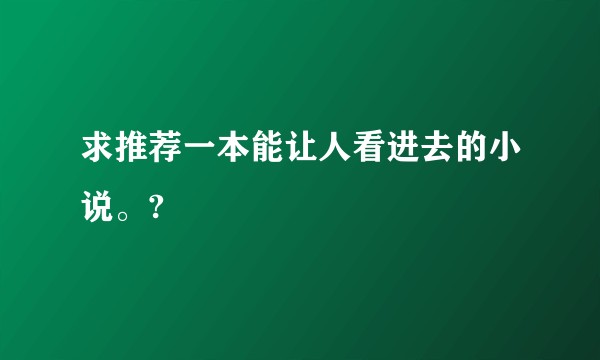 求推荐一本能让人看进去的小说。?