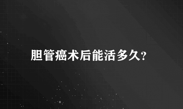 胆管癌术后能活多久？