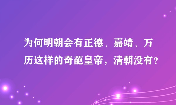 为何明朝会有正德、嘉靖、万历这样的奇葩皇帝，清朝没有？