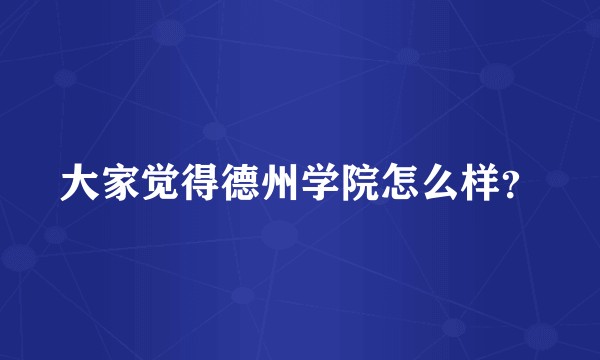 大家觉得德州学院怎么样？