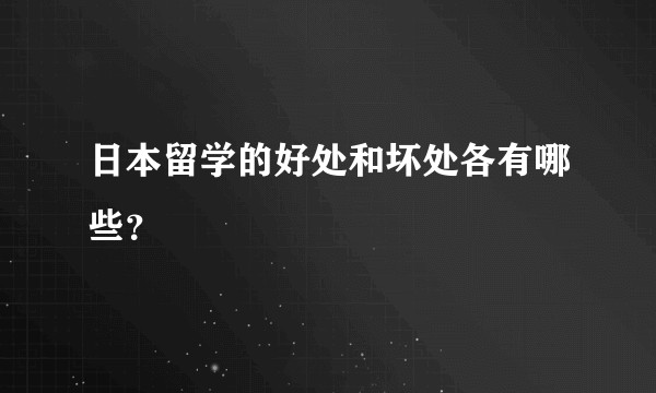 日本留学的好处和坏处各有哪些？