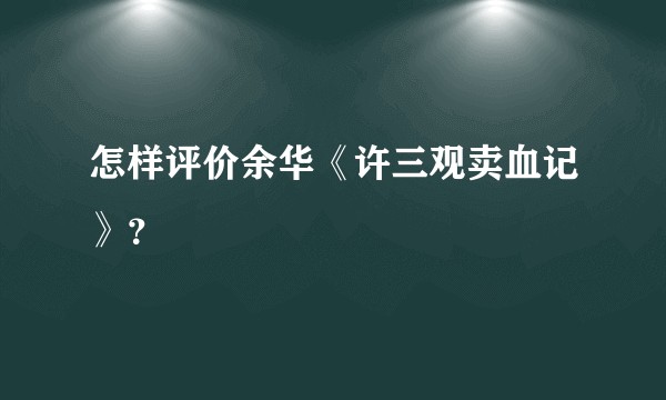怎样评价余华《许三观卖血记》？