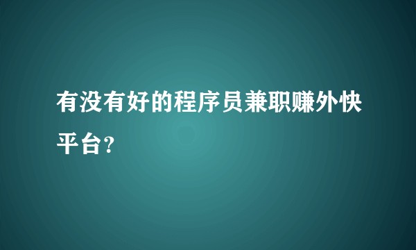 有没有好的程序员兼职赚外快平台？