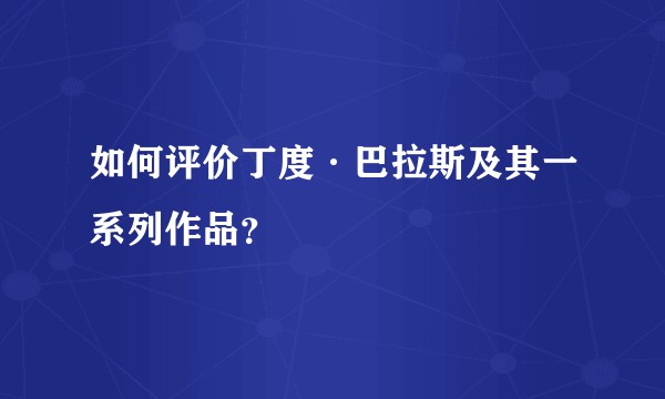 如何评价丁度·巴拉斯及其一系列作品？
