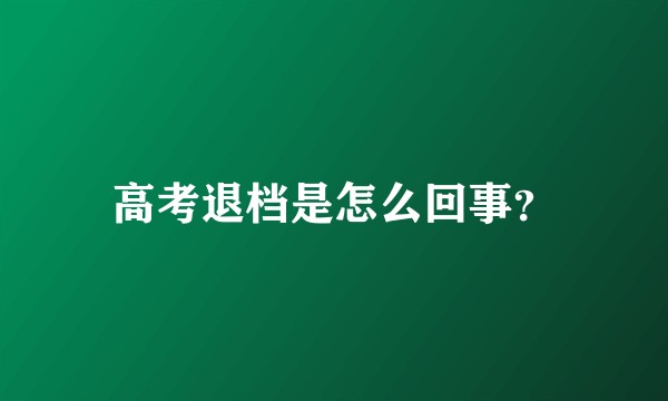 高考退档是怎么回事？