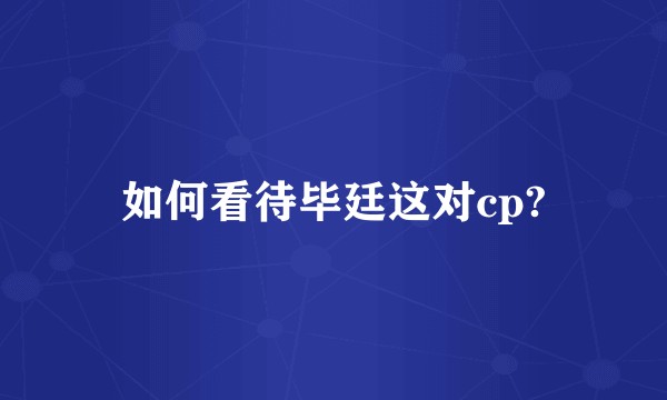 如何看待毕廷这对cp?