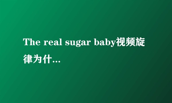The real sugar baby视频旋律为什么这么洗脑，虽然短但让人看了还想看？