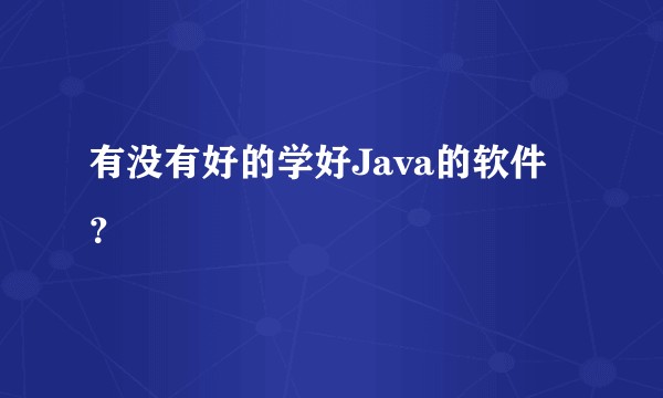有没有好的学好Java的软件？