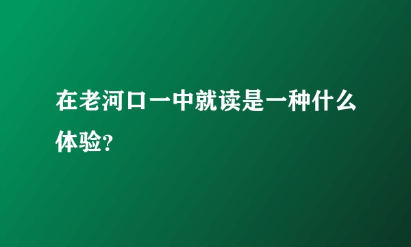 在老河口一中就读是一种什么体验？