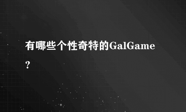 有哪些个性奇特的GalGame？