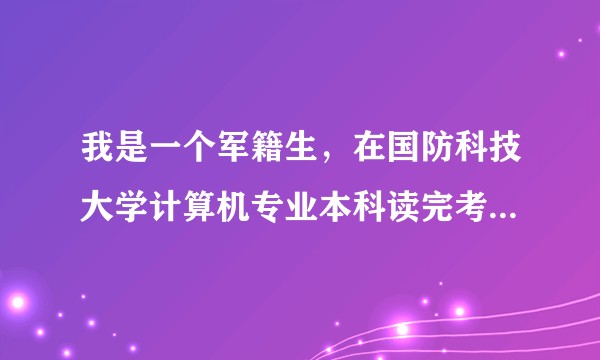 我是一个军籍生，在国防科技大学计算机专业本科读完考研读研究生，毕业后，有没有可能在三到五年退伍转业？