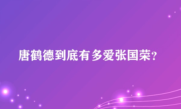唐鹤德到底有多爱张国荣？