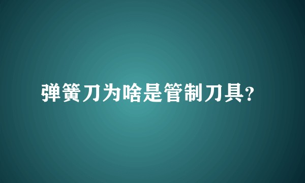 弹簧刀为啥是管制刀具？
