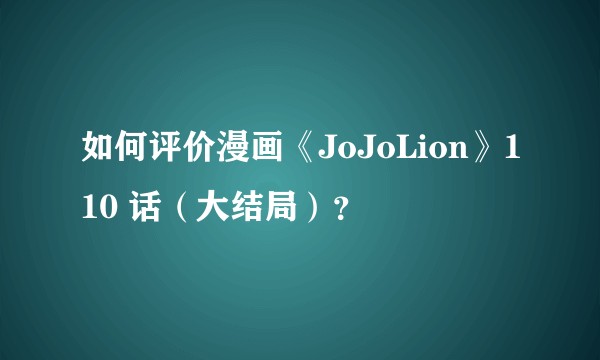 如何评价漫画《JoJoLion》110 话（大结局）？