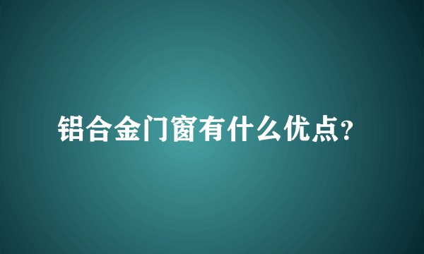铝合金门窗有什么优点？
