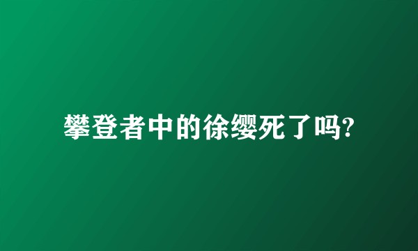 攀登者中的徐缨死了吗?