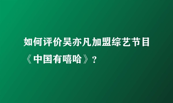 如何评价吴亦凡加盟综艺节目《中国有嘻哈》？