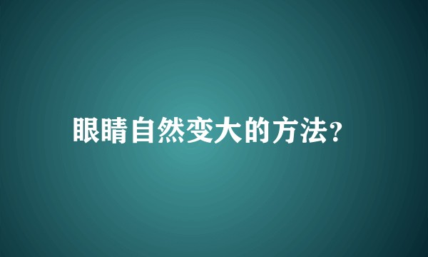 眼睛自然变大的方法?