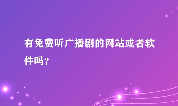 有免费听广播剧的网站或者软件吗？