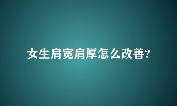 女生肩宽肩厚怎么改善?