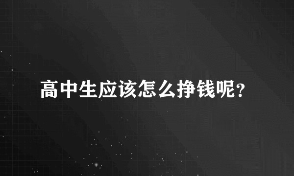 高中生应该怎么挣钱呢？