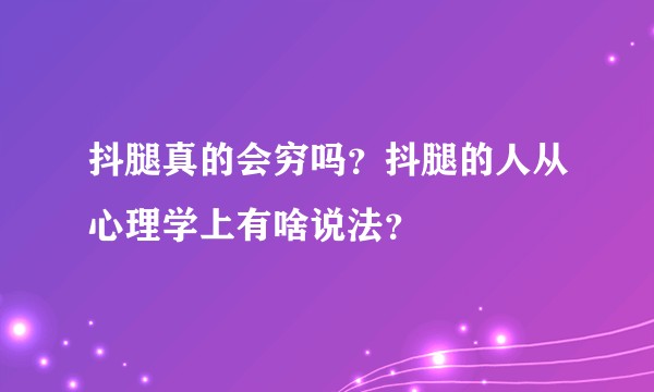 抖腿真的会穷吗？抖腿的人从心理学上有啥说法？