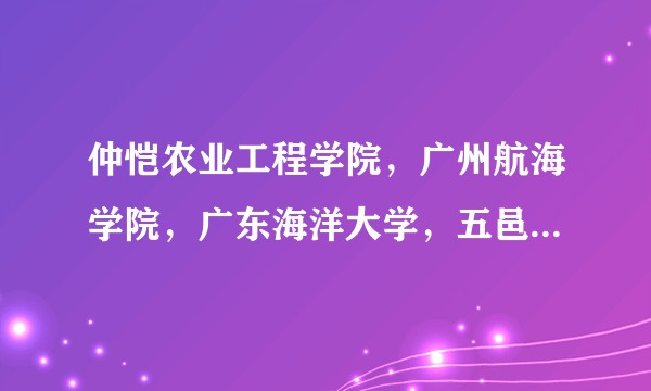 仲恺农业工程学院，广州航海学院，广东海洋大学，五邑大学，志愿要怎么排？选哪个好呢？