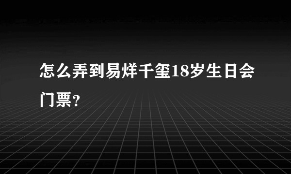 怎么弄到易烊千玺18岁生日会门票？