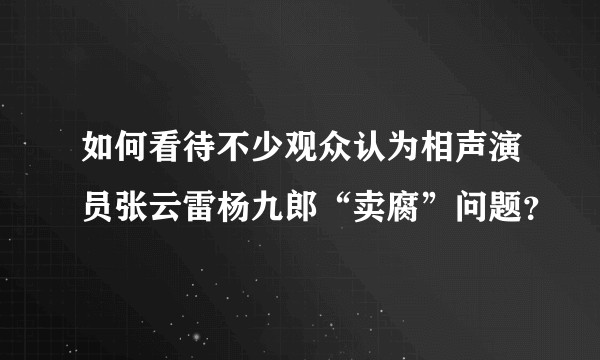 如何看待不少观众认为相声演员张云雷杨九郎“卖腐”问题？