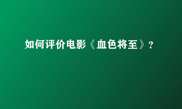 如何评价电影《血色将至》？