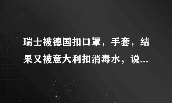 瑞士被德国扣口罩,手套,结果又被意大利扣消毒水,说明了什么?